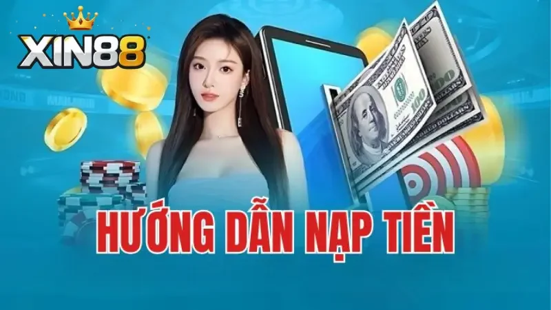Hướng dẫn nạp tiền Xin88 bao gồm các bước vô cùng đơn giản