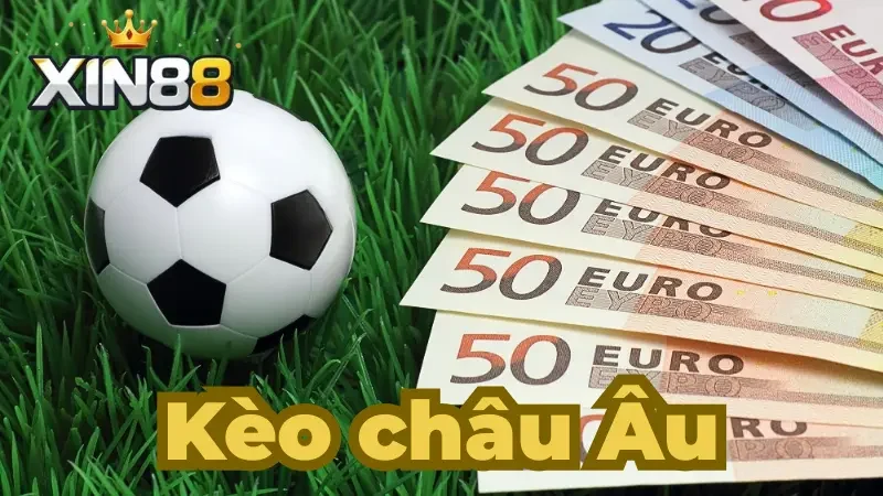 Tìm hiểu tổng quan về kèo châu Âu Xin88